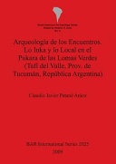 Arqueología de los encuentros : lo Inka y lo local en el Pukara de las Lomas Verdes (Tafí del Valle, Prov. de Tucumán, República Argentina) /