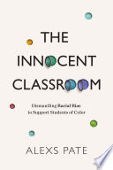 The innocent classroom : dismantling racial bias to support students of color /