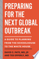 Preparing for the next global outbreak : a guide to planning from the schoolhouse to the White House /