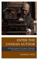 Enter the undead author : intellectual property, the ideology of authorship, and performance practices since the 1960s /