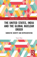 The United States, India and the global nuclear order : narrative identity and representation /