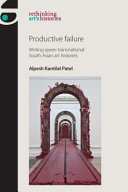 Productive failure : writing queer transnational south Asian art histories /