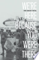 We're here because you were there : immigration and the end of empire /