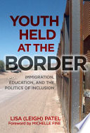 Youth held at the border : immigration, education, and the politics of inclusion /