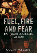 Fuel, fire and fear : RAF flight engineers at war /