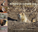 At home with the Prairie dog : the story of a keystone species /