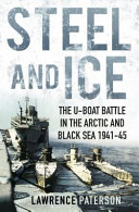 Steel and ice : the U-boat battle in the Arctic and Black Sea, 1941-45 /