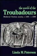 The world of the troubadours : medieval Occitan society, c. 1100-c. 1300 /