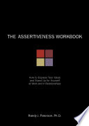 The assertiveness workbook : how to express your ideas and stand up for yourself at work and in relationships /