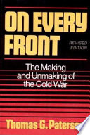 On every front : the making and unmaking of the Cold War /