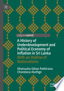 A History of Underdevelopment and Political Economy of Inflation in Sri Lanka : With an Outline of Nationalisms /