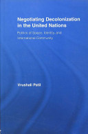 Negotiating decolonization in the United Nations : politics of space, identity, and international community /
