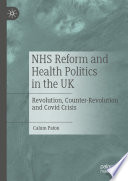 NHS Reform and Health Politics in the UK : Revolution, Counter-Revolution and Covid Crisis  /