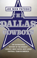 The Dallas Cowboys : the outrageous history of the biggest, loudest, most hated, best loved football team in America /