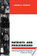 Patriots and proletarians : politicizing Hungarian immigrants in interwar Canada /