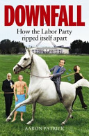 Downfall : how the Labor Party ripped itself apart /