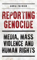 Reporting genocide : media, mass violence and human rights /