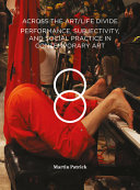 Across the art/life divide : performance, subjectivity, and social practice in contemporary art /
