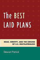 Best laid plans : the origins of American multilateralism and the dawn of the Cold War /