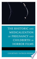 The rhetoric and medicalization of pregnancy and childbirth in horror films /