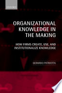 Organizational knowledge in the making : how firms create, use, and institutionalize knowledge /