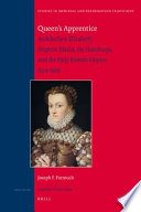 Queen's apprentice : archduchess Elizabeth, empress María, the Habsburgs, and the Holy Roman Empire, 1554-1569 /