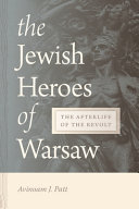 The Jewish heroes of Warsaw : the afterlife of the revolt /