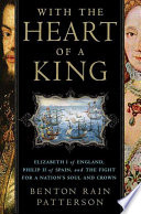 With the heart of a king : Elizabeth I of England, Philip II of Spain, and the fight for a nation's soul and crown /