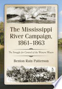 The Mississippi River Campaign, 1861-1863 : the struggle for control of the western waters /