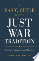 A basic guide to the just war tradition : Christian foundations and practices /