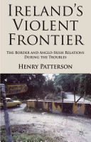 Ireland's violent frontier : the border and Anglo-Irish relations during the troubles /