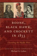 Boone, Black Hawk, and Crockett in 1833 : unsettling the mythic West /