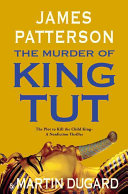 The murder of King Tut : the plot to kill the child king : a nonfiction thriller /