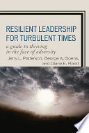 Resilient leadership for turbulent times : a guide to thriving in the face of adversity /