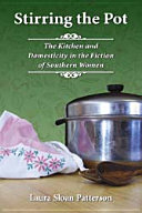 Stirring the pot : the kitchen and domesticity in the fiction of southern women /