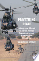 Privatising Peace : A Corporate Adjunct to United Nations Peacekeeping and Humanitarian Operations /