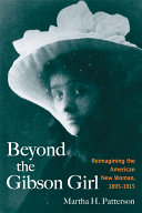 Beyond the Gibson Girl : reimagining the American new woman, 1895-1915 /