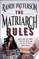 The matriarch rules : how to own your power, know your worth, and lead the life you've always wanted /