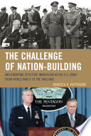 The challenge of nation-building : implementing effective innovation in the U.S. Army from World War II to the Iraq War /