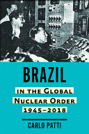 Brazil in the global nuclear order, 1945-2018 /