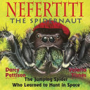 Nefertiti the spidernaut : the jumping spider who learned to hunt in space /