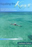 Kayaking the Keys : 50 great paddling adventures in Florida's southernmost archipelago /