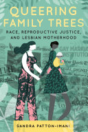 Queering family trees : race, reproductive justice, and lesbian motherhood /
