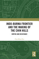 Indo-Burma frontier and the making of the Chin Hills : empire and resistance /