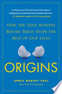 Origins : how the nine months before birth shape the rest of our lives /