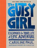 The gutsy girl : tales for your life of ridiculous adventure /