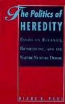 The politics of heredity : essays on eugenics, biomedicine, and the nature-nurture debate /