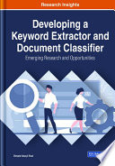Developing a keyword extractor and document classifier : emerging research and opportunities /