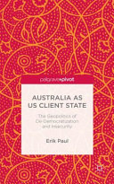 Australia as US client state : the geopolitics of de-democratization and insecurity /