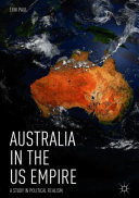 Australia in the US empire : a study in political realism /